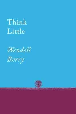 Think Little: Essays (Counterpoints) by Wendell Berry
